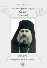 Arcybiskup generał brygady Sawa (Sowietow) 1898-1951 duszpasterz, żołnierz, obywatel - Jerzy Grzybowski | mała okładka