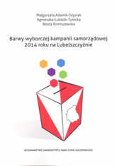 Barwy wyborczej kampanii samorządowej 2014 roku na Lubelszczyźnie - Romiszewska Beata, Łukasik-Turecka Agnieszka | mała okładka