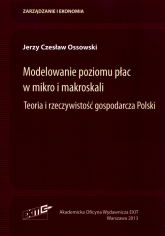 Modelowanie poziomu płac w mikro i makroskali Teoria i rzeczywistość gospodarcza Polski - Ossowski Jerzy Czesław | mała okładka