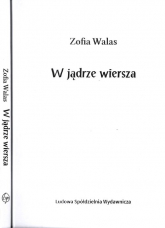 W jądrze wiersza - Zofia Walas | mała okładka