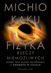 Fizyka rzeczy niemożliwych Fazery, pola siłowe, teleportacja i podróże w czasie - Michio Kaku | mała okładka