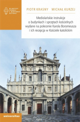 Mediolańskie instrukcje o budynkach i sprzętach kościelnych wydane na polecenie Karola Boromeusza i ich recepcja w Kościele katolickim - Kurzej Michał | mała okładka
