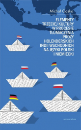 Elementy trzeciej kultury w procesie tłumaczenia prozy Holenderskich Indii Wschodnich na języki polski i niemiecki - Michał Gąska | mała okładka