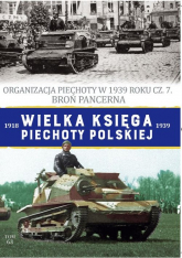Wielka Księga Piechoty Polskiej Tom 63 Organizacja Piechoty w 1939 roku cz. 7. Broń Pancerna - Korbal Jędrzej | mała okładka