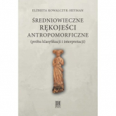 Średniowieczne rękojeści antropomorficzne próba klasyfikacji i interpretacji - Elżbieta Kowalczyk-Heyman | mała okładka