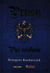 Prusy Pięć wieków - Grzegorz Kucharczyk | mała okładka