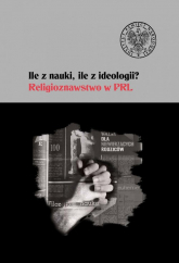 Ile z nauki ile z ideologii Religioznawstwo w PRL - Opracowanie Zbiorowe | mała okładka