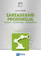 Zarządzanie produkcją Produkt, technologia, organizacja - Edward Pająk | mała okładka