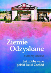 Ziemie Odzyskane Jak zdobywano polski Dziki Zachód - Andrzej Kozicki | mała okładka