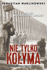 Polacy w sowieckich łagrach Nie tylko Kołyma Wspomnienia i dokumenty - Sebastian Warlikowski | mała okładka