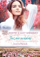 Już nie ucieknę Siostry z ulicy Wiśniowej - Joanna Nowak | mała okładka