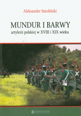Mundur i barwy artylerii polskiej w XVIII i XIX wieku - Aleksander Smoliński | mała okładka