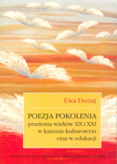 Poezja pokolenia przełomu wieków XX i XXI w kanonie kulturowym oraz w edukacji - Dunaj Ewa | mała okładka