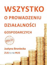 Wszystko o prowadzeniu działalności gospodarczych - Broniecka Justyna | mała okładka