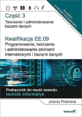 Kwalifikacja EE.09. Programowanie, tworzenie i administrowanie stronami internetowymi i bazami danych  Część 3 Tworzenie i administrowanie bazami danych - Jolanta Pokorska | mała okładka
