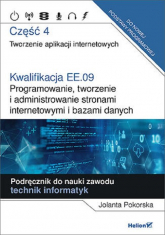 Kwalifikacja EE.09. Część 4 Programowanie, tworzenie i administrowanie stronami internetowymi i bazami danych - Jolanta Pokorska | mała okładka
