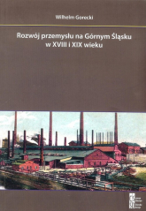 Rozwój przemysłu na Górnym Śląsku w XVIII i XIX wieku - Wilhelm Gorecki | mała okładka