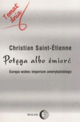 Potęga albo śmierć Europa wobec imperium amerykańskiego - Christian Saint-Etienne | mała okładka