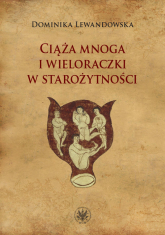 Ciąża mnoga i wieloraczki w starożytności - Dominika Lewandowska | mała okładka