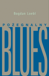 Pożegnalny blues - Bogdan Loebl | mała okładka