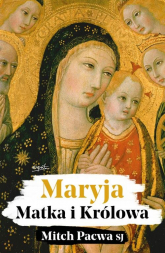 Maryja Matka i Królowa Przewodnik biblijny dla katolików - Mitch Pacwa | mała okładka