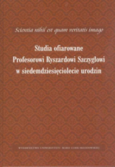 Scientia nihil est quam veritatis imago Studia ofiarowane Profesorowi Ryszardowi Szczygłowi w siedemdziesięciolecie urodzin -  | mała okładka
