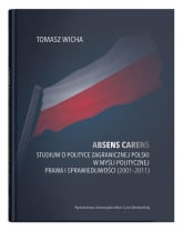 Absens carens Studium o polityce zagranicznej Polski w myśli politycznej Prawa i Sprawiedliwości (2001-2011) - Tomasz Wicha | mała okładka