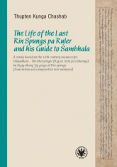 The Life of the Last Rin Spungs pa Ruler and his Guide to Śambhala A study based on the 16th century manuscript, Vidyadhara – The Messenger (Rig pa’dzin pa’i pho nya) - Chashab Kunga Thupten | mała okładka