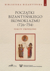 Początki bizantyńskiego ikonoklazmu (726-754) Teksty źródłowe Tom 2 -  | mała okładka