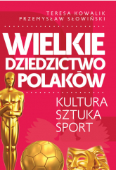 Wielkie dziedzictwo Polaków. Kultura Sztuka Sport - Słowiński Przemysław, Kowalik Teresa | mała okładka