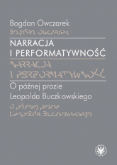 Narracja i performatywność O później prozie Leopolda Buczkowskiego - Bogdan Owczarek | mała okładka