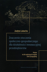 Znaczenie otoczenia społeczno-gospodarczego dla działalności innowacyjnej przedsiębiorstw - Judyta Lubacha | mała okładka