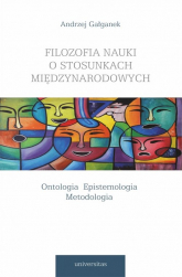 Filozofia nauki o stosunkach międzynarodowych Ontologia Epistemologia Metodologia - Andrzej Gałganek | mała okładka