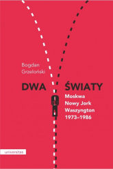 Dwa światy Moskwa - Nowy Jork - Waszyngton 1973-1986 - Bogdan Grzeloński | mała okładka