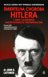Śmiertelna choroba Hitlera i inne tajemnice nazistowskich przywódców - Lattimer John K. | mała okładka