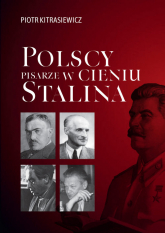 Polscy pisarze w cieniu Stalina Opowieści biograficzne: Broniewski, Tuwim, Gałczyński, Boy-Żeleński - Piotr Kitrasiewicz | mała okładka