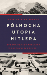 Północna utopia Hitlera Budowa nowego porządku w okupowanej Norwegii - Despina Stratigakos | mała okładka