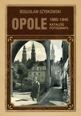 Opole Katalog fotografii 1860-1945 - Bogusław Szybkowski | mała okładka