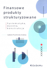 Finansowe produkty strukturyzowane Systematyka, wycena, konstrukcja - Izabela Pruchnicka-Grabias | mała okładka