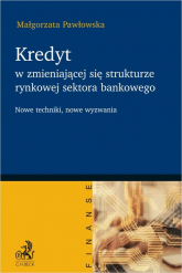 Kredyt w zmieniającej się strukturze rynkowej sektora bankowego Nowe techniki, nowe wyzwania - Pawłowska Małgorzata | mała okładka