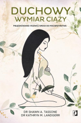 Duchowy wymiar ciąży Pielęgnowanie i rozwój drogi do macierzyństwa - Landgerr Kathryn M., Tassone Shawn A. | mała okładka