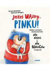Jesteś ważny, Pinku! Książka o poczuciu własnej wartości dla dzieci i dla rodziców trochę też - Agnieszka Waligóra, Urszula Młodnicka | mała okładka