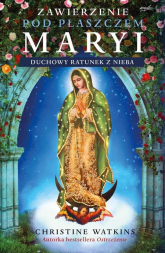 Zawierzenie pod płaszczem Maryi Duchowy ratunek z nieba - Christine Watkins | mała okładka