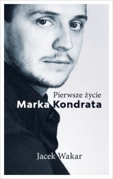 Pierwsze życie Marka Kondrata
 - Jacek Wakar | mała okładka