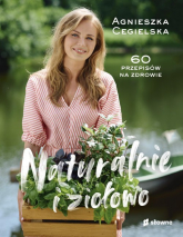Naturalnie i ziołowo 60 przepisów na zdrowie - Agnieszka Cegielska | mała okładka