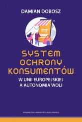 System ochrony konsumentów w Unii Europejskiej a autonomia woli - Damian Dobosz | mała okładka
