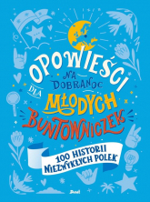 Opowieści na dobranoc dla młodych buntowniczek 100 historii niezwykłych Polek - Sylwia Chutnik | mała okładka