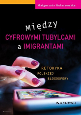 Między cyfrowymi tubylcami a imigrantami retoryka polskiej blogosfery - Małgorzata Bulaszewska | mała okładka