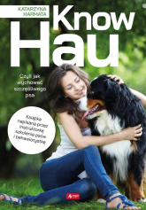 Know hau! Radość na czterech łapach, czyli jak wychować szczęśliwego psa - Katarzyna Harmata | mała okładka