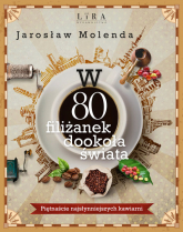 W 80 filiżanek dookoła świata Piętnaście najsłynniejszych kawiarni - Jarosław Molenda | mała okładka
